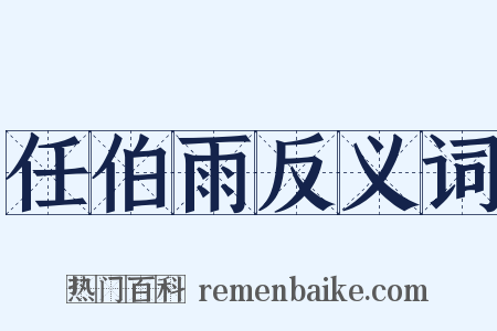 任伯雨反义词是什么意思的图片